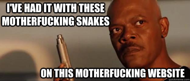 I've had it with these motherfucking snakes on this motherfucking website  Snakes on a Plane Sammy Jackson