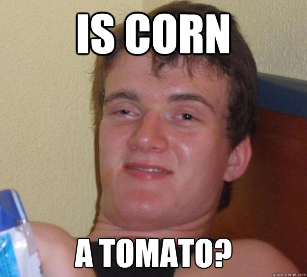 Is corn a tomato?  10 Guy