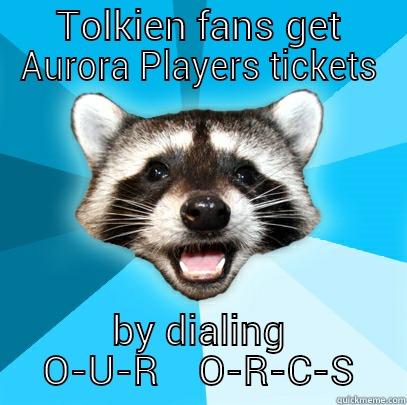 TOLKIEN FANS GET AURORA PLAYERS TICKETS BY DIALING O-U-R    O-R-C-S Lame Pun Coon