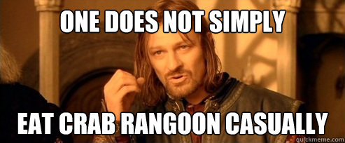 One does not simply eat crab rangoon casually  One Does Not Simply