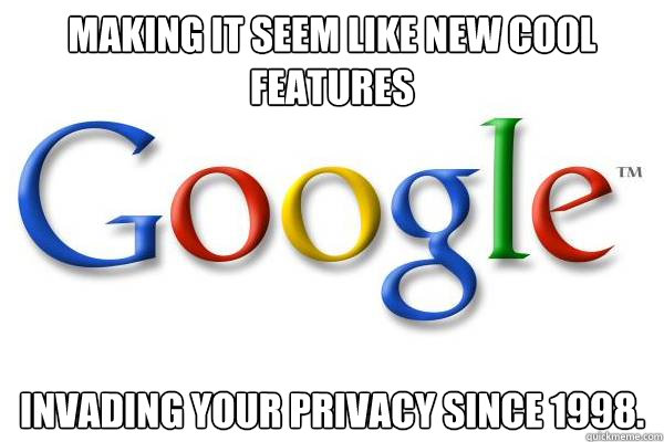 making it seem like new cool features invading your privacy since 1998.  Good Guy Google