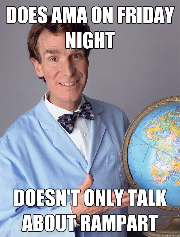 Does AMA on friday night Doesn't only talk about rampart  bill nye meme