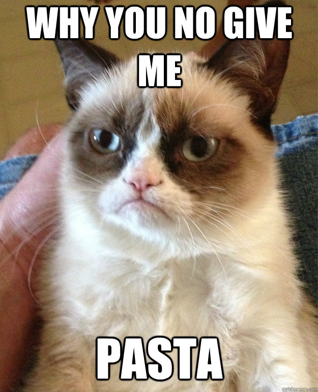 why you no give me pasta - why you no give me pasta  Grumpy Cat