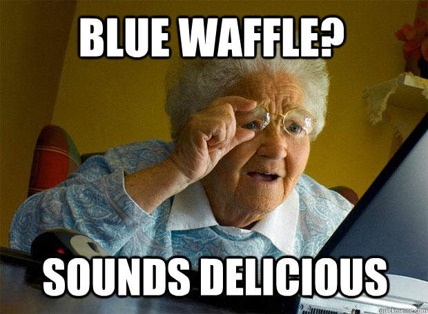 BLUE WAFFLE? SOUNDS DELICIOUS  Grandma finds the Internet