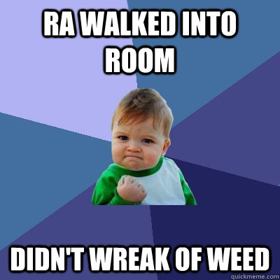 RA walked into room Didn't wreak of weed  Success Kid