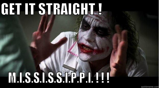 GET IT STRAIGHT !                       M.I.S.S.I.S.S.I.P.P.I. ! ! !                    Joker Mind Loss