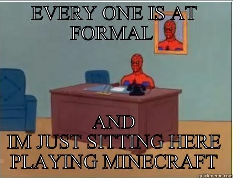 EVERY ONE IS AT FORMAL  AND IM JUST SITTING HERE PLAYING MINECRAFT Spiderman Desk