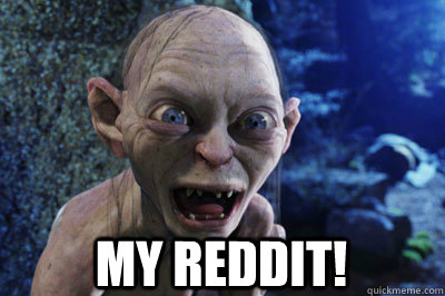  MY Reddit! -  MY Reddit!  Thoroughly upset Gollum