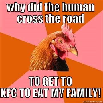 WHY DID THE HUMAN CROSS THE ROAD TO GET TO KFC TO EAT MY FAMILY! Anti-Joke Chicken