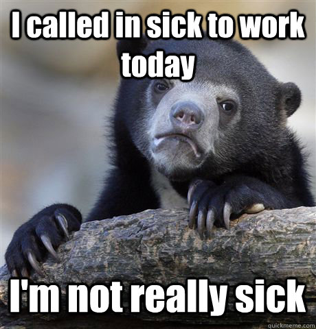 I called in sick to work today I'm not really sick  Confession Bear