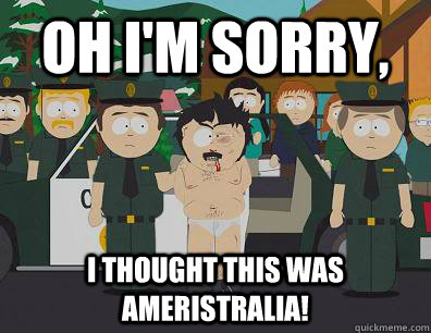 Oh I'm sorry, i thought this was ameristralia! - Oh I'm sorry, i thought this was ameristralia!  Randy Marsh Sim