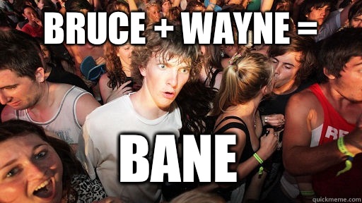 Bruce + Wayne = Bane  Sudden Clarity Clarence