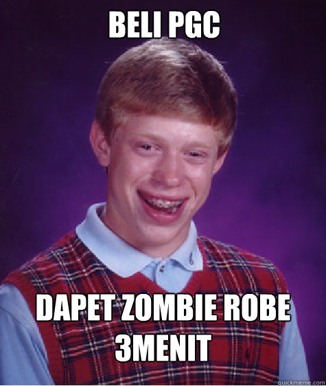 Beli PGC  dapet zombie robe 3menit  Bad Luck Brian