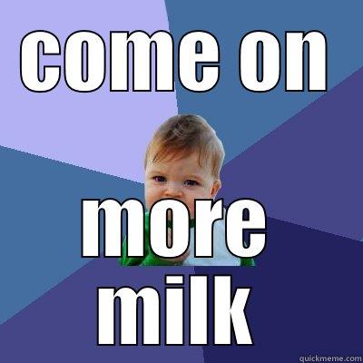 COME ON MORE MILK Success Kid
