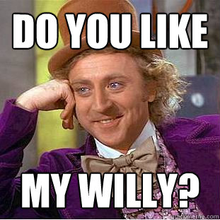 Do You Like My willy?  Creepy Wonka