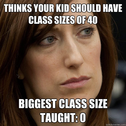 Thinks your kid should have class sizes of 40 Biggest class size taught: 0  Becky Carroll class size