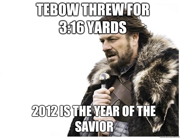 TEBOW threw for 3:16 yards 2012 is the year of the savior  Imminent Ned