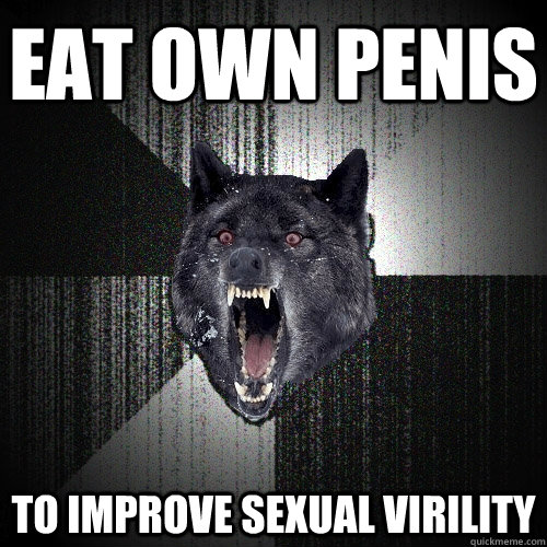 EAT OWN PENIS TO IMPROVE SEXUAL VIRILITY  Insanity Wolf