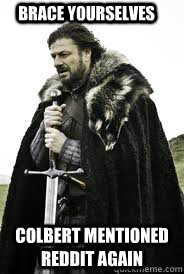 Brace Yourselves Colbert mentioned Reddit again  Brace Yourselves