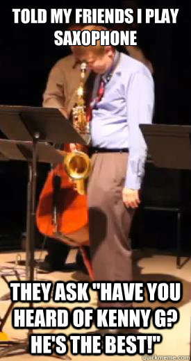 told my friends i play saxophone They ask 