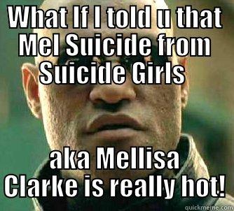 WHAT IF I TOLD U THAT MEL SUICIDE FROM SUICIDE GIRLS  AKA MELLISA CLARKE IS REALLY HOT! Matrix Morpheus