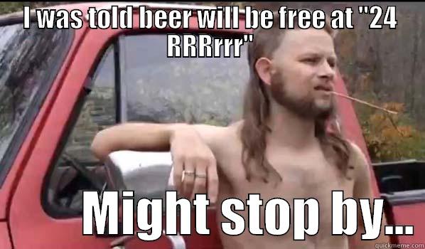 I WAS TOLD BEER WILL BE FREE AT 