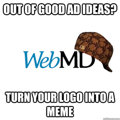 out of good ad ideas? turn your logo into a meme  Scumbag WebMD