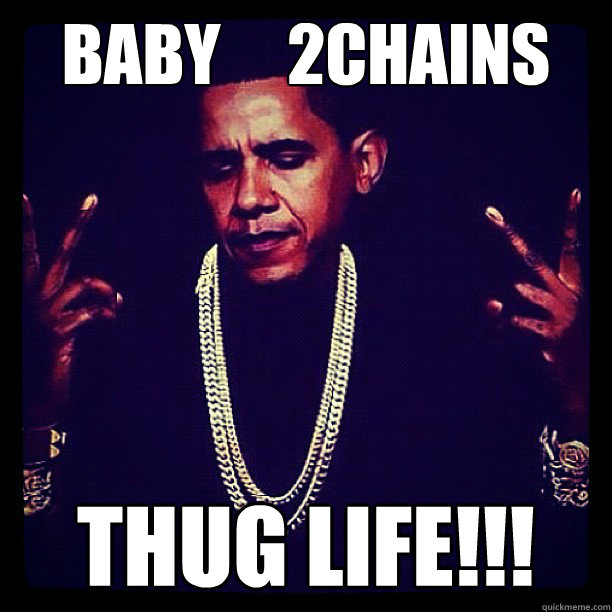 Baby     2chains thug Life!!! - Baby     2chains thug Life!!!  99 problems obama