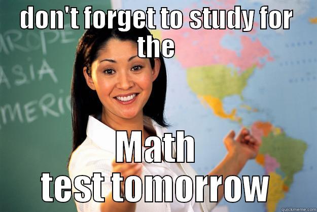 DON'T FORGET TO STUDY FOR THE MATH TEST TOMORROW Unhelpful High School Teacher