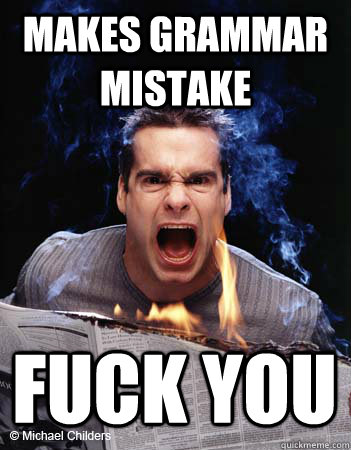 Makes Grammar mistake  fuck you  - Makes Grammar mistake  fuck you   Misc