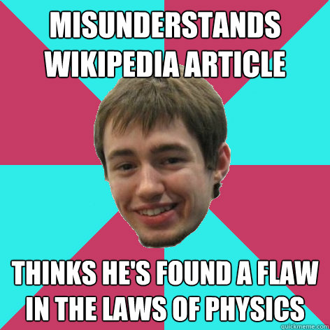 Misunderstands wikipedia article
 thinks he's found a flaw in the laws of physics  