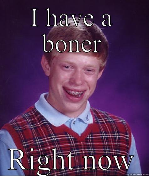 I HAVE A BONER RIGHT NOW Bad Luck Brian