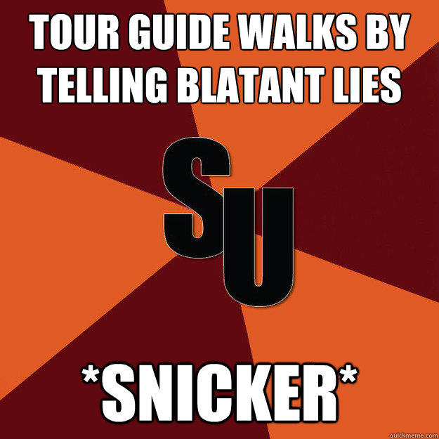 Tour Guide walks by telling blatant lies *Snicker*  