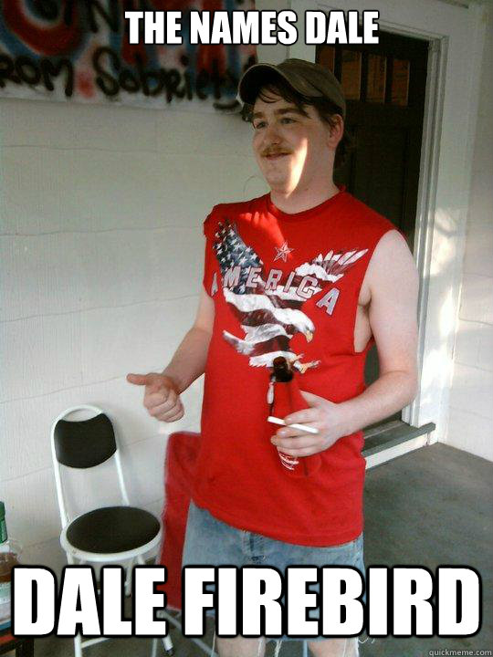The names dale Dale firebird  Redneck Randal