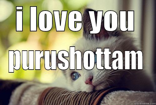 I LOVE YOU PURUSHOTTAM First World Problems Cat