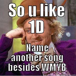 SO U LIKE 1D NAME ANOTHER SONG BESIDES WMYB Condescending Wonka