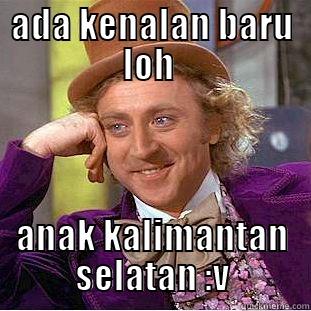 ADA KENALAN BARU LOH  ANAK KALIMANTAN SELATAN :V Condescending Wonka
