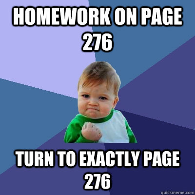 Homework on page 276 turn to exactly page 276  Success Kid