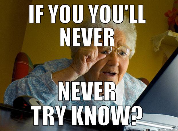 IF YOU YOU'LL NEVER NEVER TRY KNOW? Grandma finds the Internet