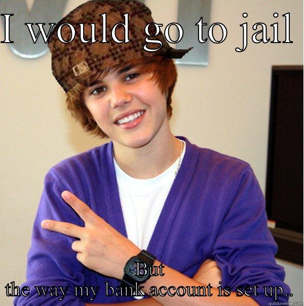 Douchbag Bieber - I WOULD GO TO JAIL  BUT THE WAY MY BANK ACCOUNT IS SET UP.. Scumbag Beiber