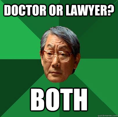 Doctor or lawyer? BOTH - Doctor or lawyer? BOTH  High Expectations Asian Father
