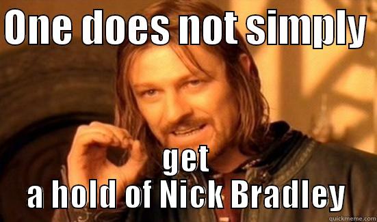 ONE DOES NOT SIMPLY  GET A HOLD OF NICK BRADLEY Boromir