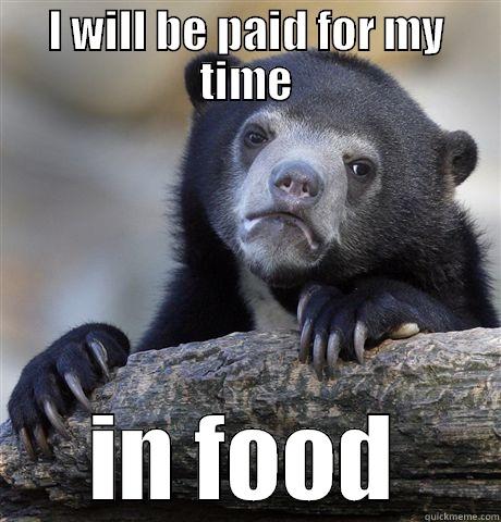 I WILL BE PAID FOR MY TIME IN FOOD Confession Bear