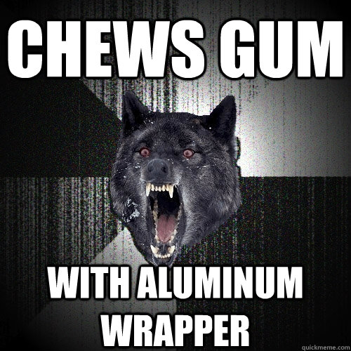 chews gum with aluminum wrapper  Insanity Wolf