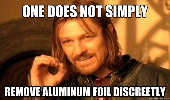 One Does Not Simply remove aluminum foil discreetly - One Does Not Simply remove aluminum foil discreetly  Boromir