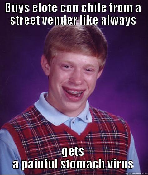 BUYS ELOTE CON CHILE FROM A STREET VENDER LIKE ALWAYS GETS A PAINFUL STOMACH VIRUS Bad Luck Brian