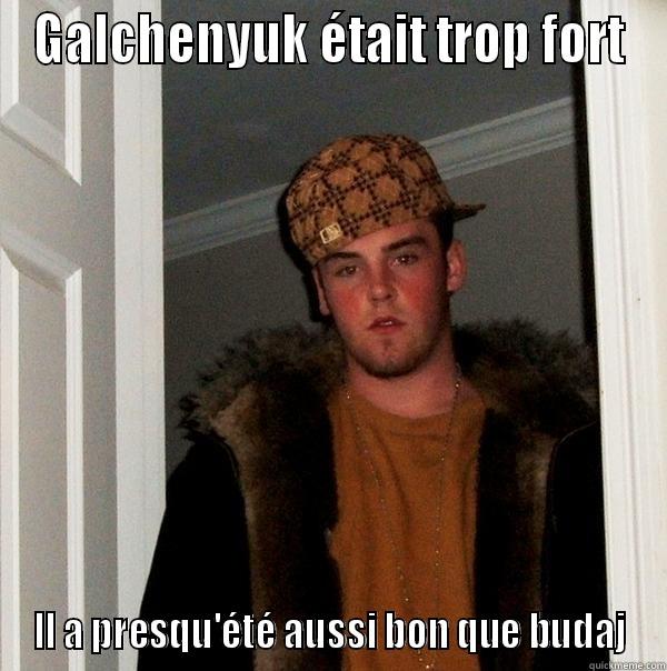 GALCHENYUK ÉTAIT TROP FORT IL A PRESQU'ÉTÉ AUSSI BON QUE BUDAJ Scumbag Steve