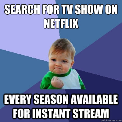 Search for tv show on netflix every season available for instant stream  Success Kid
