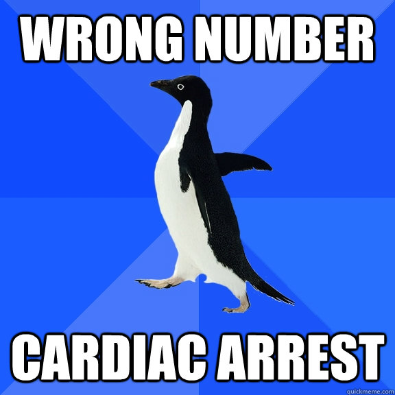 Wrong number cardiac arrest  Socially Awkward Penguin