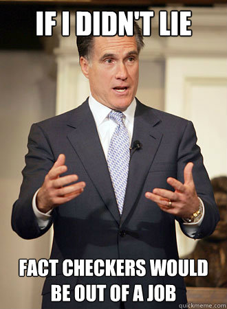 If i didn't lie fact checkers would be out of a job  Relatable Romney